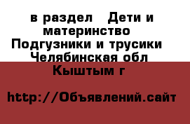  в раздел : Дети и материнство » Подгузники и трусики . Челябинская обл.,Кыштым г.